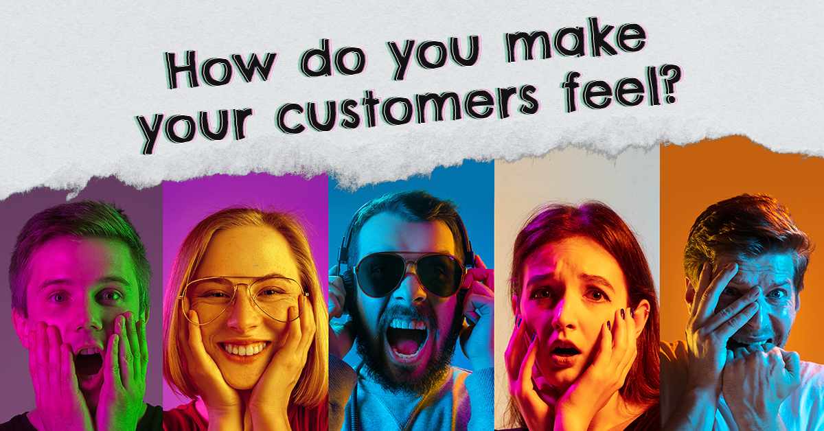 Image of different people with emotional faces and the text how do you make your customer feel?
