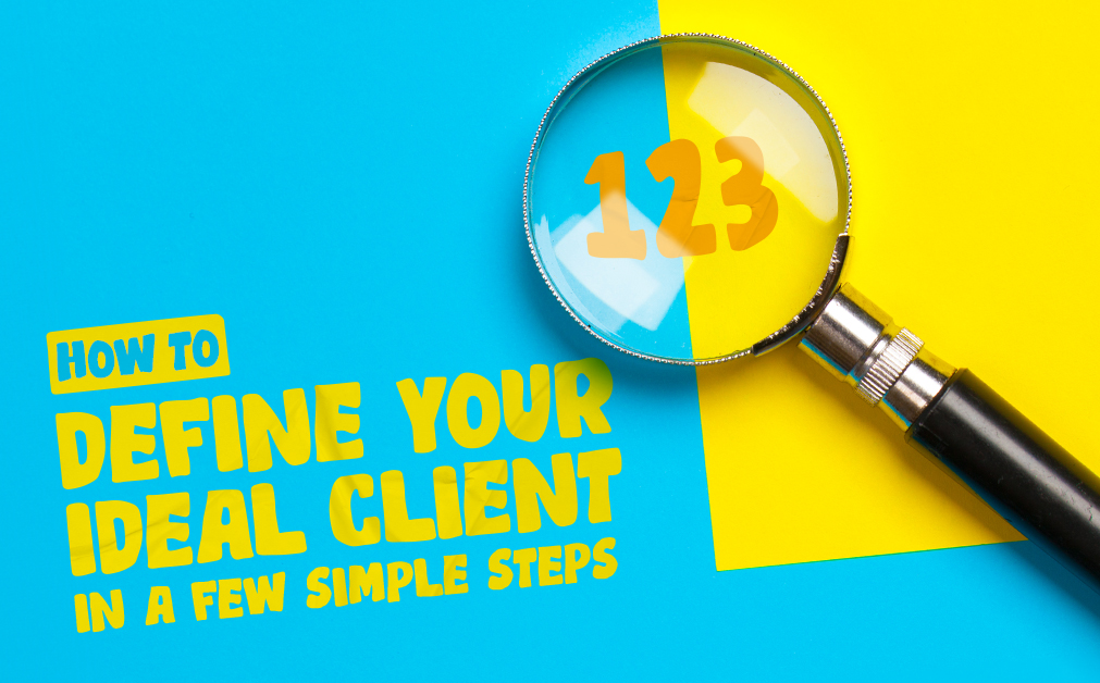 Magnifying glass image over numbers 1, 2, 3 on blue and yellow background with the text: how to define your ideal client in a few simple steps
