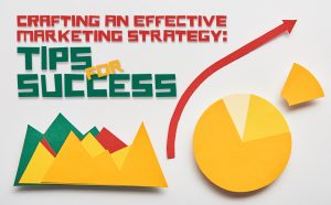 Paper cut out of graphs showing growth with the text of: crafting an effective marketing strategy, tips for success