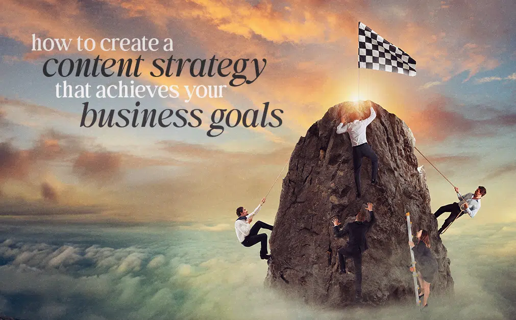 Business professionals climb a rocky mountain toward a checkered flag at the summit, symbolising achievement. Text reads: "How to create a content strategy that achieves your business goals." The sky is filled with dramatic clouds and golden light, suggesting ambition and success.